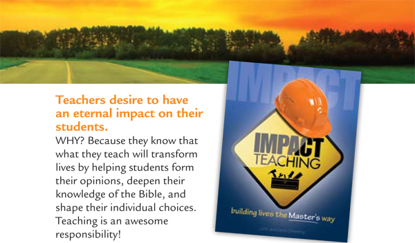 Impact Teaching | Teacher's desire to have an eternal impact on their students. WHY? Because they know that what they teach will transform lives by helping students form their opinions, deepen their knowledge of the Bible, and shape their individual choices. Teaching is an awesome responsibility.