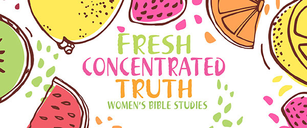 Fresh Concentrated Truth | Women's Bible Studies